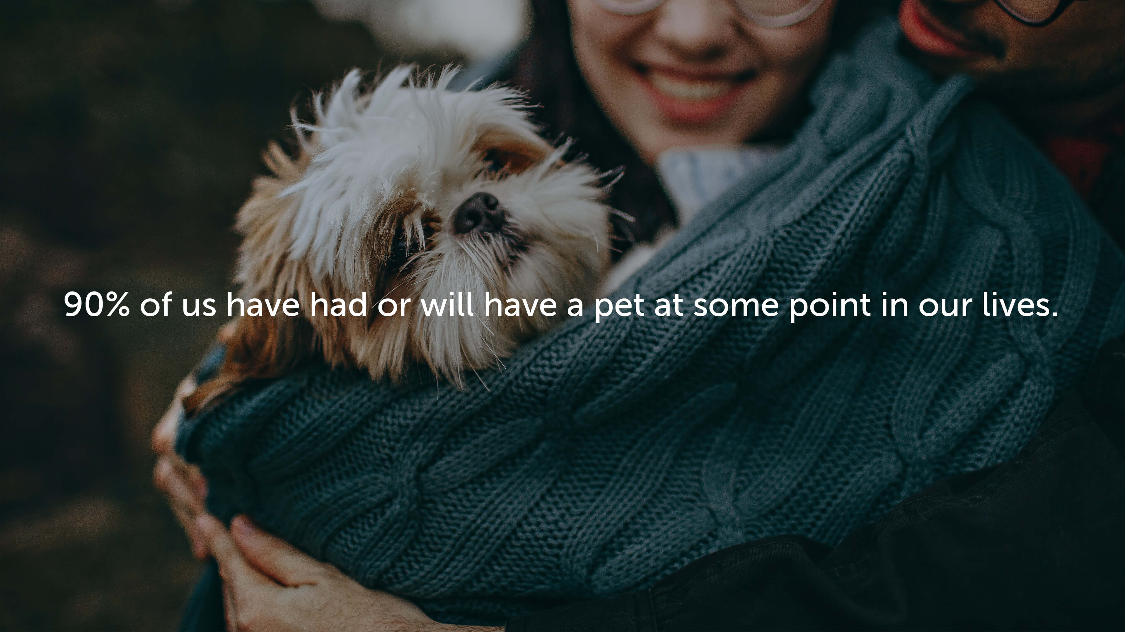 90% of us have had or will have a pet at some point in our lives